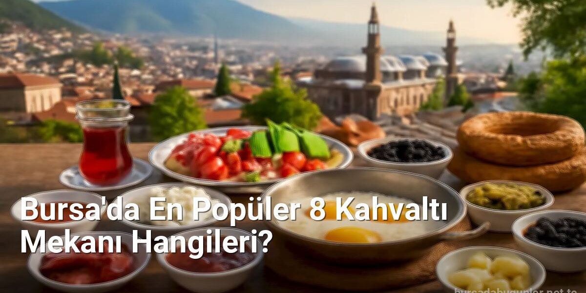 Bursa'da En Popüler 8 Kahvaltı Mekanı bursadabugunler.net.tc