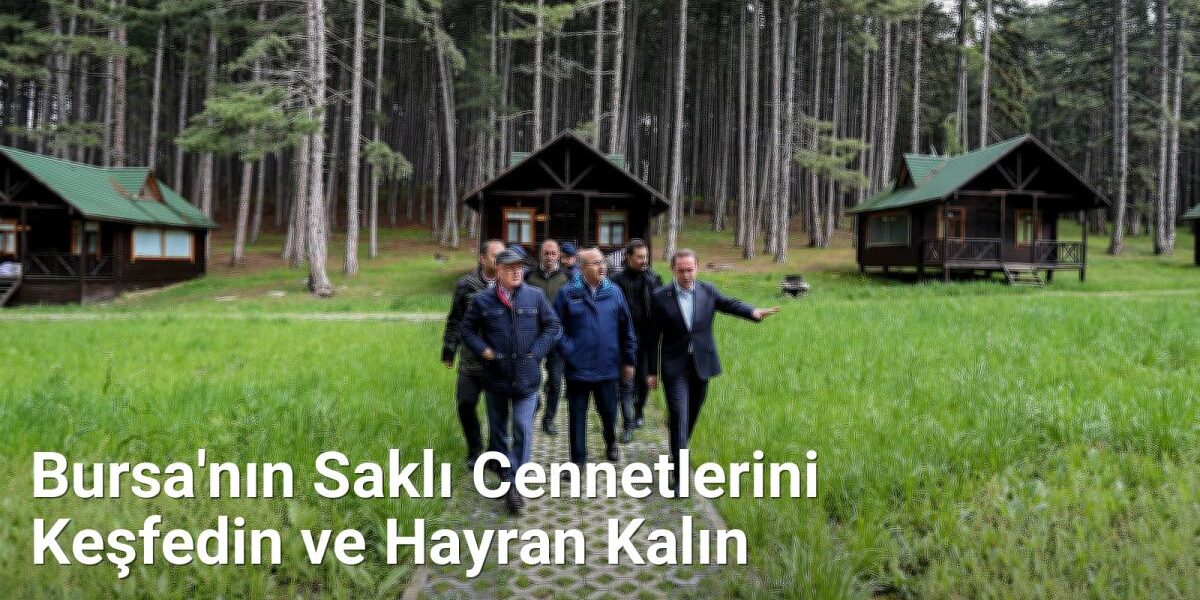 Bursa'nın Saklı Cennetlerini Keşfedin ve Hayran Kalın - bursadabugunler.net.tc