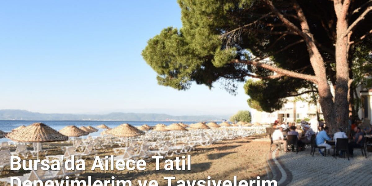 Bursa'da Ailece Tatil Deneyimlerim ve Tavsiyelerim - bursadabugunler.net.tc
