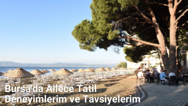 Bursa'da Ailece Tatil Deneyimlerim ve Tavsiyelerim - bursadabugunler.net.tc