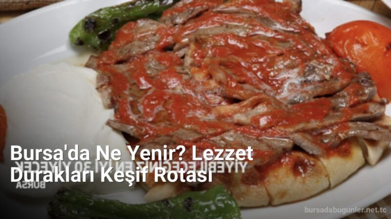 Bursa'da Ne Yenir? Lezzet Durakları Keşif Rotası - bursadabugunler.net.tc