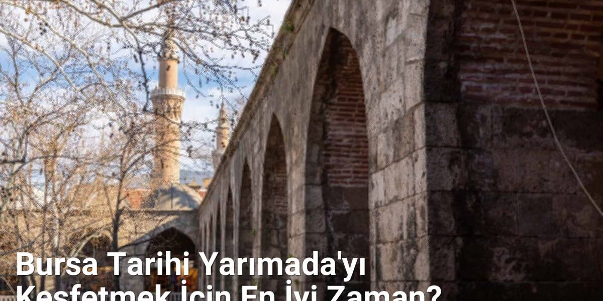 Bursa Tarihi Yarımada'yı Keşfetmek İçin En İyi Zaman? - bursadabugunler.net.tc