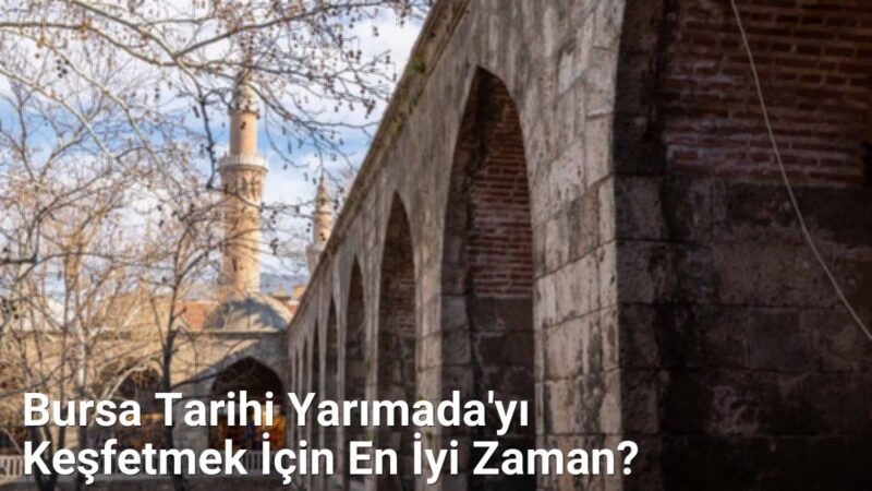 Bursa Tarihi Yarımada'yı Keşfetmek İçin En İyi Zaman? - bursadabugunler.net.tc