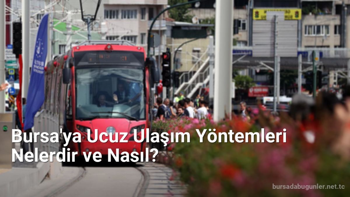 Bursa'ya Ucuz Ulaşım Yöntemleri Nelerdir ve Nasıl? - bursadabugunler.net.tc