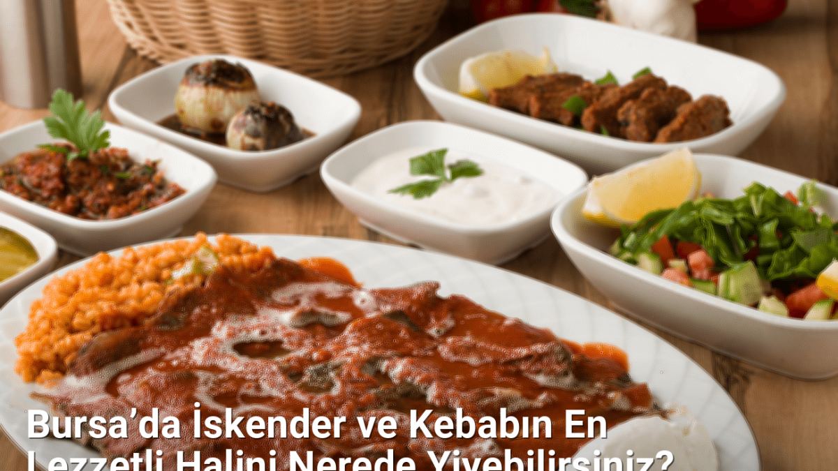 Bursa’da İskender ve Kebabın En Lezzetli Halini Nerede Yiyebilirsiniz? - bursadabugunler.net.tc