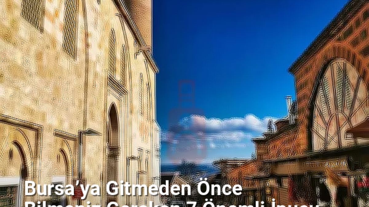 Bursa’ya Gitmeden Önce Bilmeniz Gereken 7 Önemli İpucu - bursadabugunler.net.tc