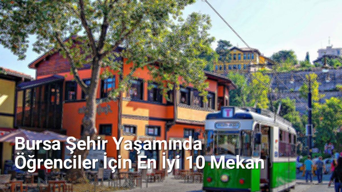 Bursa Şehir Yaşamında Öğrenciler İçin En İyi 10 Mekan - bursadabugunler.net.tc