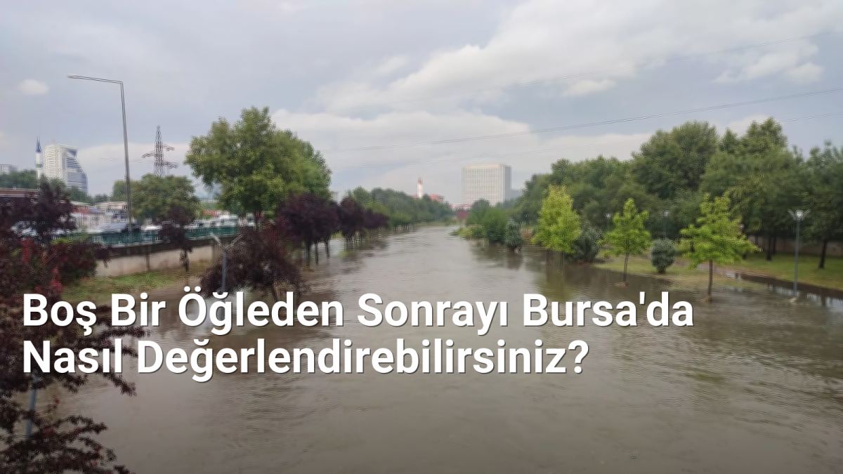 Boş Bir Öğleden Sonrayı Bursa'da Nasıl Değerlendirebilirsiniz? - bursadabugunler.net.tc